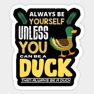 Always Be Yourself Unless You Can Be A Duck Sticker